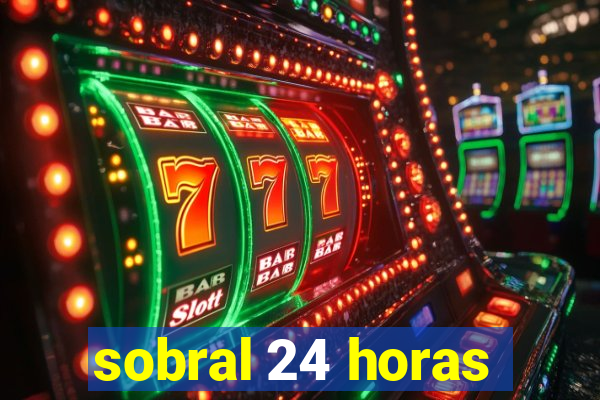 sobral 24 horas